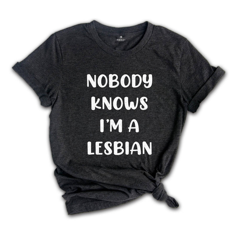 Nobody Knows I'm a Lesbian Shirt, Funny Lesbian Shirt, Lgbt Shirt, Pride Shirt, Lesbian Couple Gift, Humorous LGBT Shirt, Gay Shirt