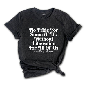 No Pride for Some Of Us Without Liberation For All Of Us! Shirt, Marsha P Johnson Shirt, Equality Shirt, Human Rights Shirt, LGBT Support