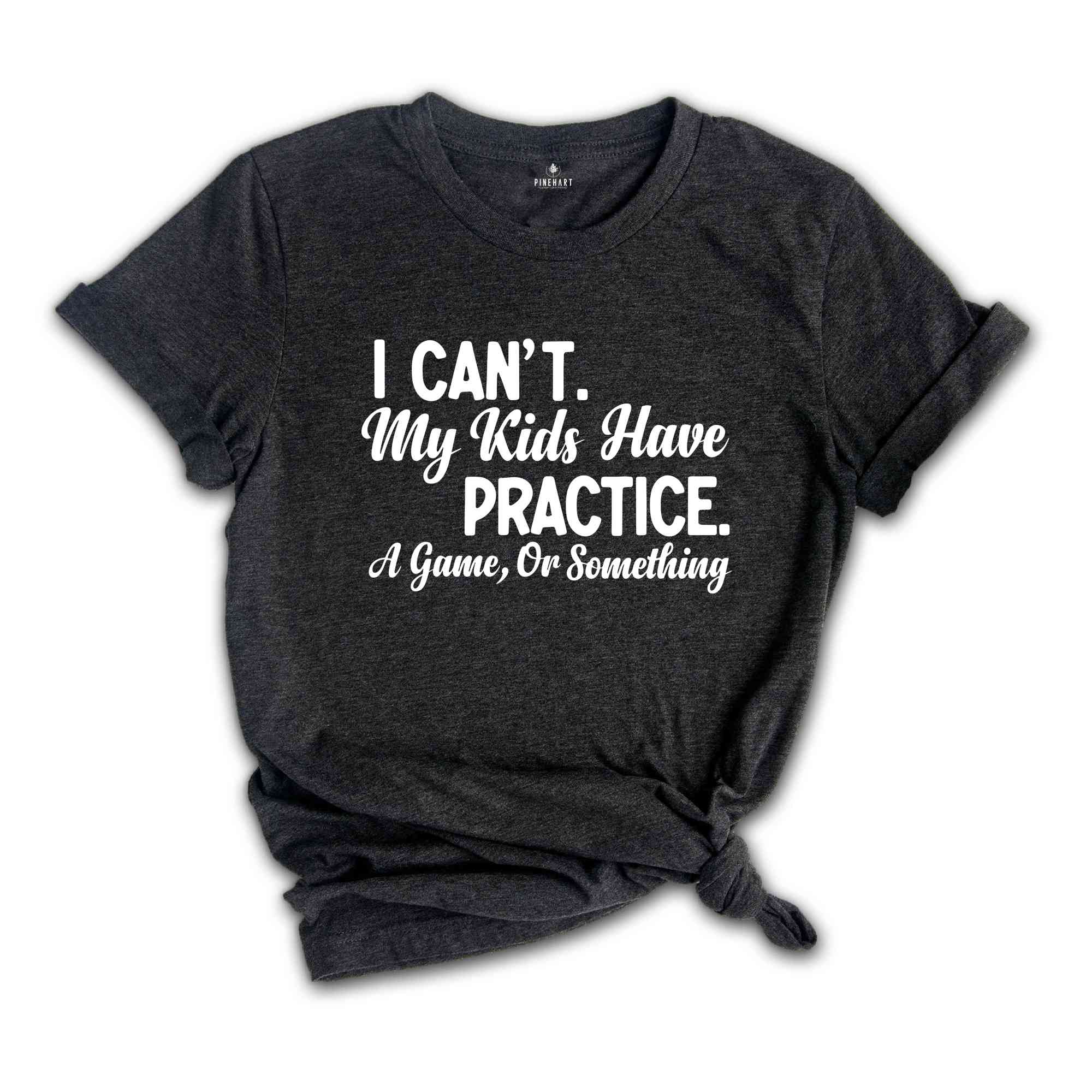 I Can't My Kids Have Practice a Game or Something Shirt, Funny Parents T-Shirt, Parents Life Shirt, Gift for Dad or Mom