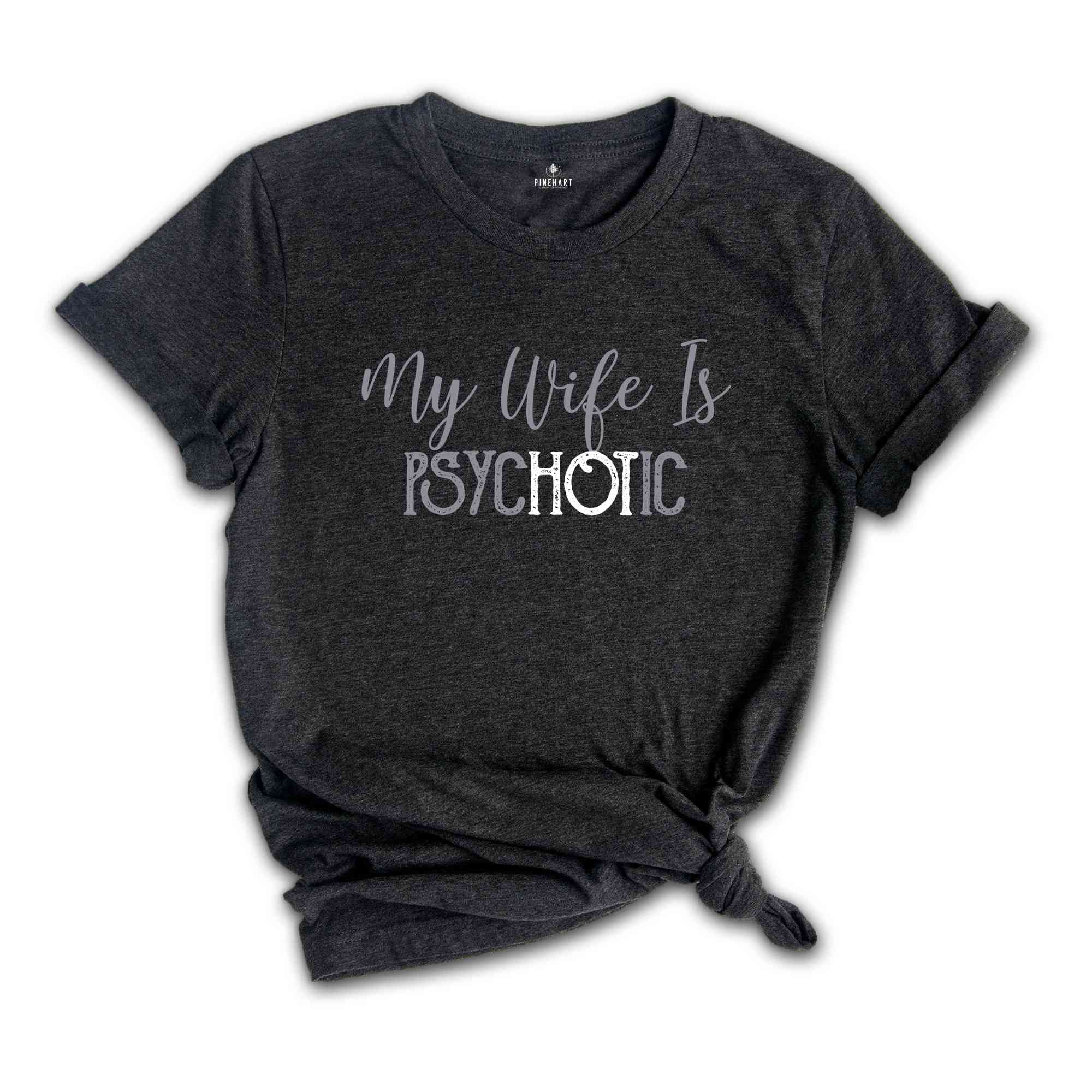 My Wife's Psychotic T-shirt, Funny Wife Shirt, Funny Couple Gifts, Happy Fathers Day, Husband Gifts, Sarcasm Shirt, Fathers Day Shirt