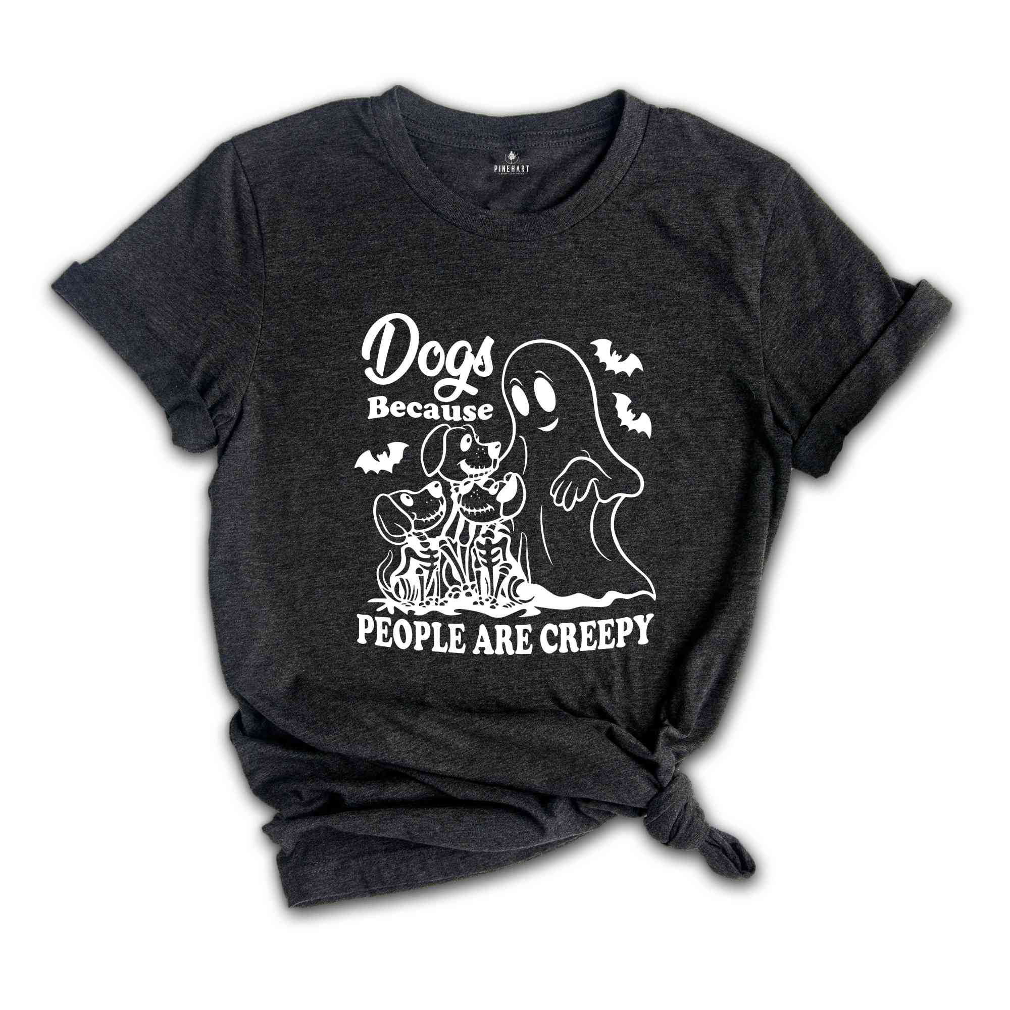 Dogs Because People Are Creepy T-Shirt, Dog Shirt, Dog Lovers Gifts, Dog Mom Tee, Funny Dog SHirt, Halloween Ghost Dog Shirt