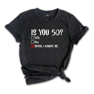 Is You 50? Bitch I Might Be Shirt, Funny 50th Birthday Shirt, Sassy 50th Birthday Tee, 50th Birthday Gift, Gift For 50th Birthday