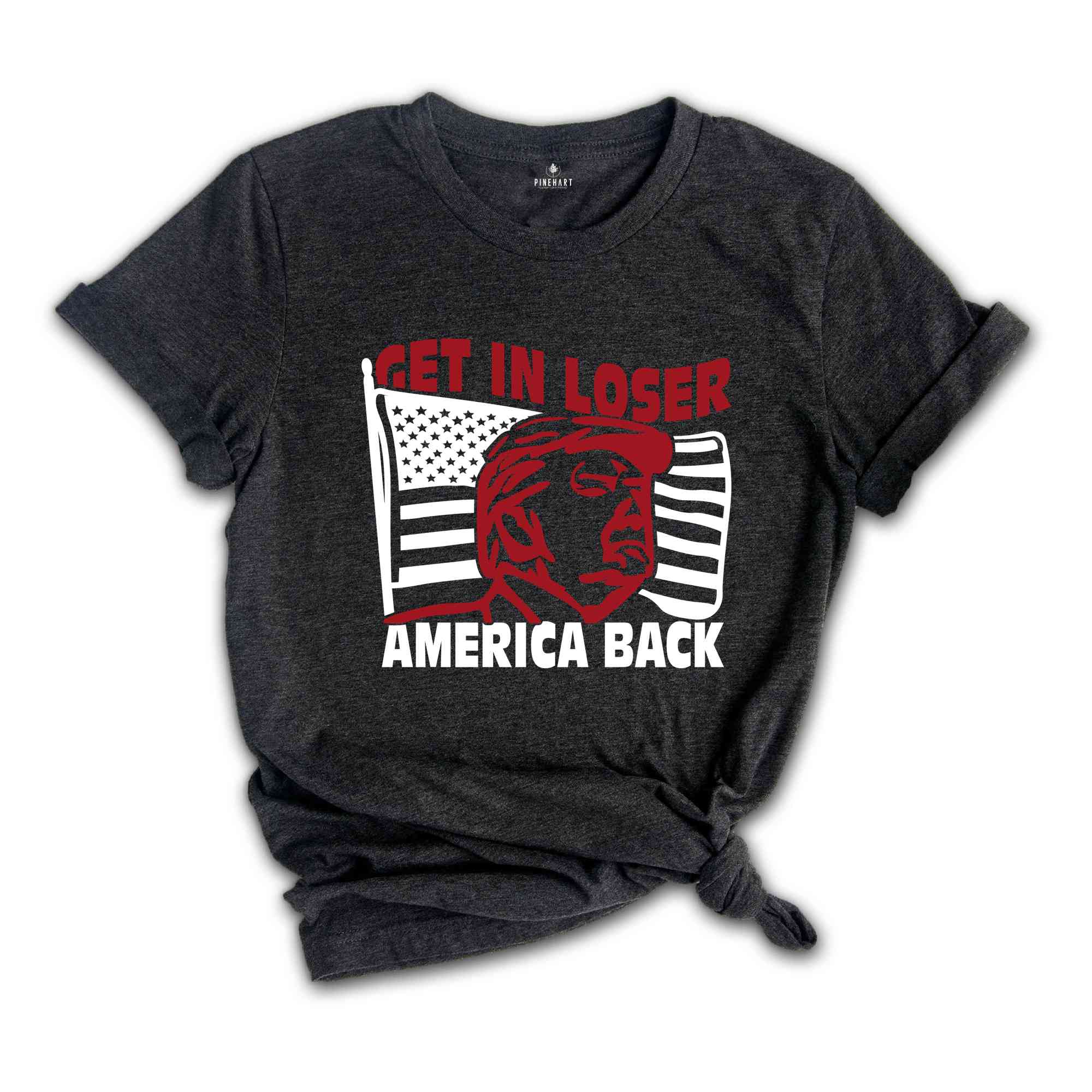 Get In Loser America Back Shirt, Political Shirt, Fuck Trump Shirt, Anti Trump Shirt, Protest Shirt, President Shirt, Anti Trump Shirt