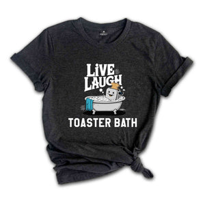 Live Laugh Toaster Bath Shirt, Humorous Shirt, Dark Humor Shirt, Funny T-Shirts, Sarcastic Girls Shirt, Funny Shirt