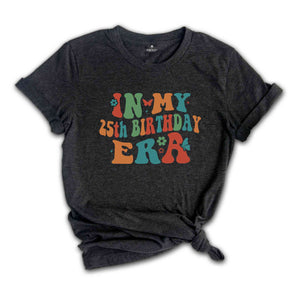 In My 25th Birthday Era Shirt, Birthday Girl Shirt, Birthday Party Shirt, Happy 25th Birthday Shirt, In My Birthday Era, Gift For Her