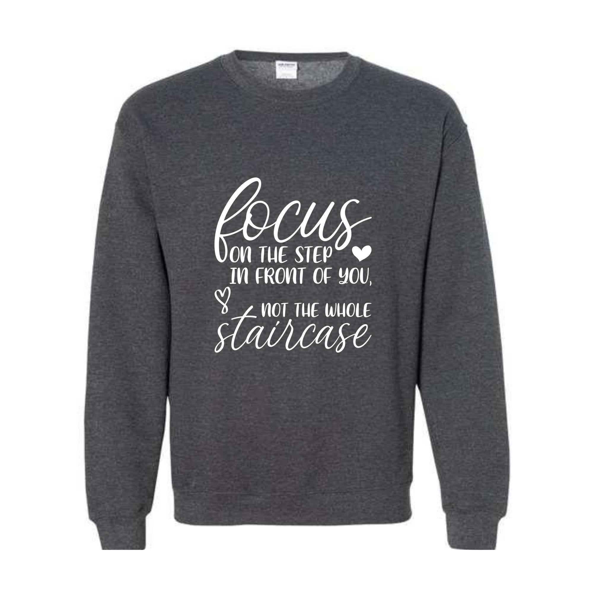 Focus On The Step In Front Of You Not The Whole Staircase Sweatshirt, Inspirational Sweatshirt, Positive Quote Sweatshirt