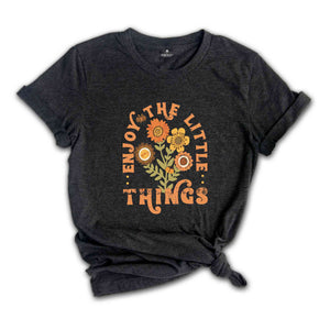 Enjoy The Little Things Shirt, Vintage Shirt, Flowers Shirt, Enjoy Life Shirt, Retro Flower Shirts, Positive Sayings, Fall Shirt