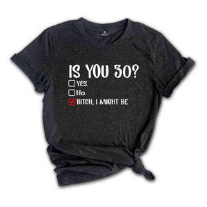 Is You 30? Bitch I Might Be Shirt, Funny 30th Birthday Shirt, Sassy 30th Birthday Tee, 30th Birthday Gift, Gift For 30th Birthday