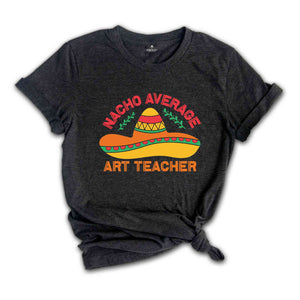 Nacho Average Art Teacher Shirt, Gift for Art Teacher, Art Teacher Tshirt, Art Teacher Gift, Mexican Fiesta Shirt, Fiesta Trip Shirt