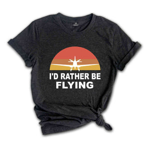 I'D Rather be Flying Shirt, Pilot Life T-Shirt, Vacation Shirt, Valentine's Gift, Adventurer Shirt, Funny Pilot Shirt