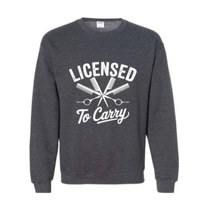 Licensed To Carry Sweatshirt, Funny Hairstylist , Cosmetologist , Hairdresser