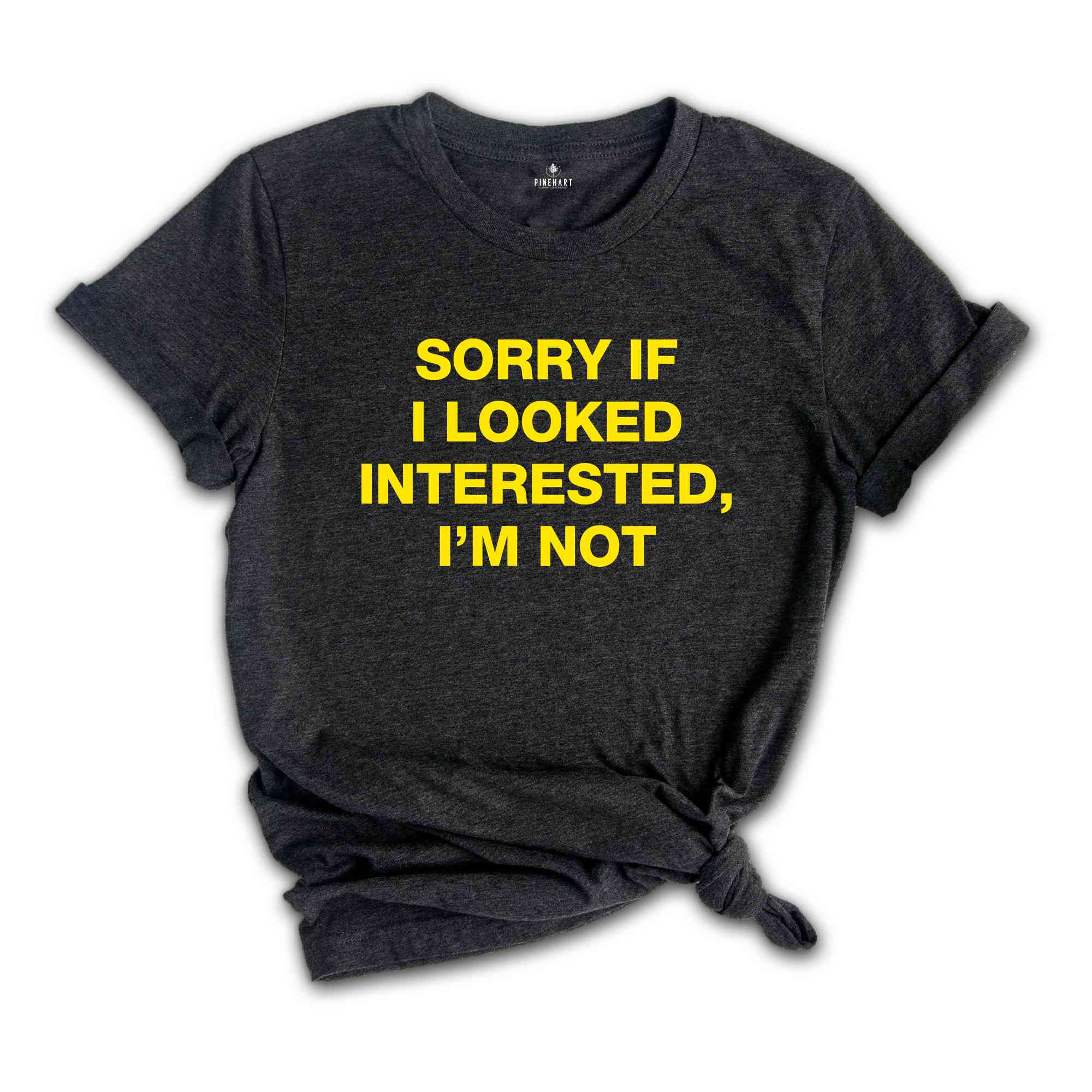 Sorry If I Looked Interested, I'm Not Shirt, Sarcastic Women Shirts, Funny Women Tees, Gift For Girlfriend, Motivational Shirt