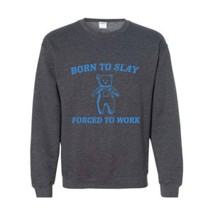 Born To Slay Forced To Work Sweatshirt, Animal Meme Sweatshirt, Funny Bear Sweatshirt, Joke Sweatshirt