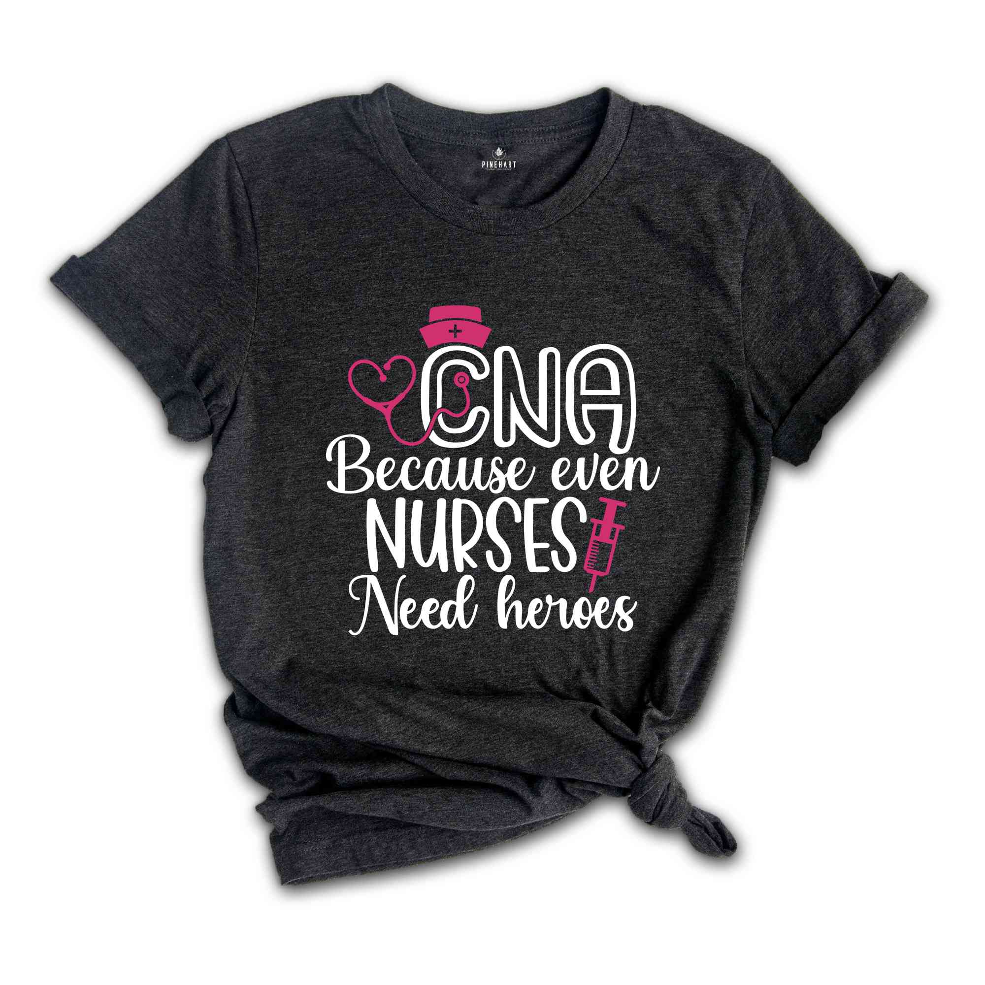 CNA Because Even Nurses Need Heroes Shirt, Nurse Shirt, CNA Shirt, Nurse Appreciation, CNA T shirt, Cute Nurse Shirts, Nurses Week Shirt