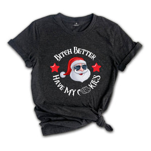 Bitch Better Have My Cookies Shirt, Christmas Shirt, Funny Santa Claus Shirt, Santa Apparel, Santa T-Shirt, Christmas Tee, Family Santa