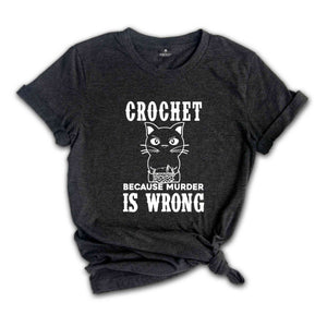 Crochet Because Murder Is Wrong Shirt, Crocheting Shirt, Funny Quote Shirt, Crochet Lover Shirt, Gift For Crochet Lover