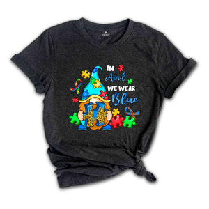 In April We Wear Blue Shirt, Autism Gnome Shirt, ADHD Shirt, Autism Awareness Shirt, We Wear Blue, Neurodiversity Shirt, Sped Shirt