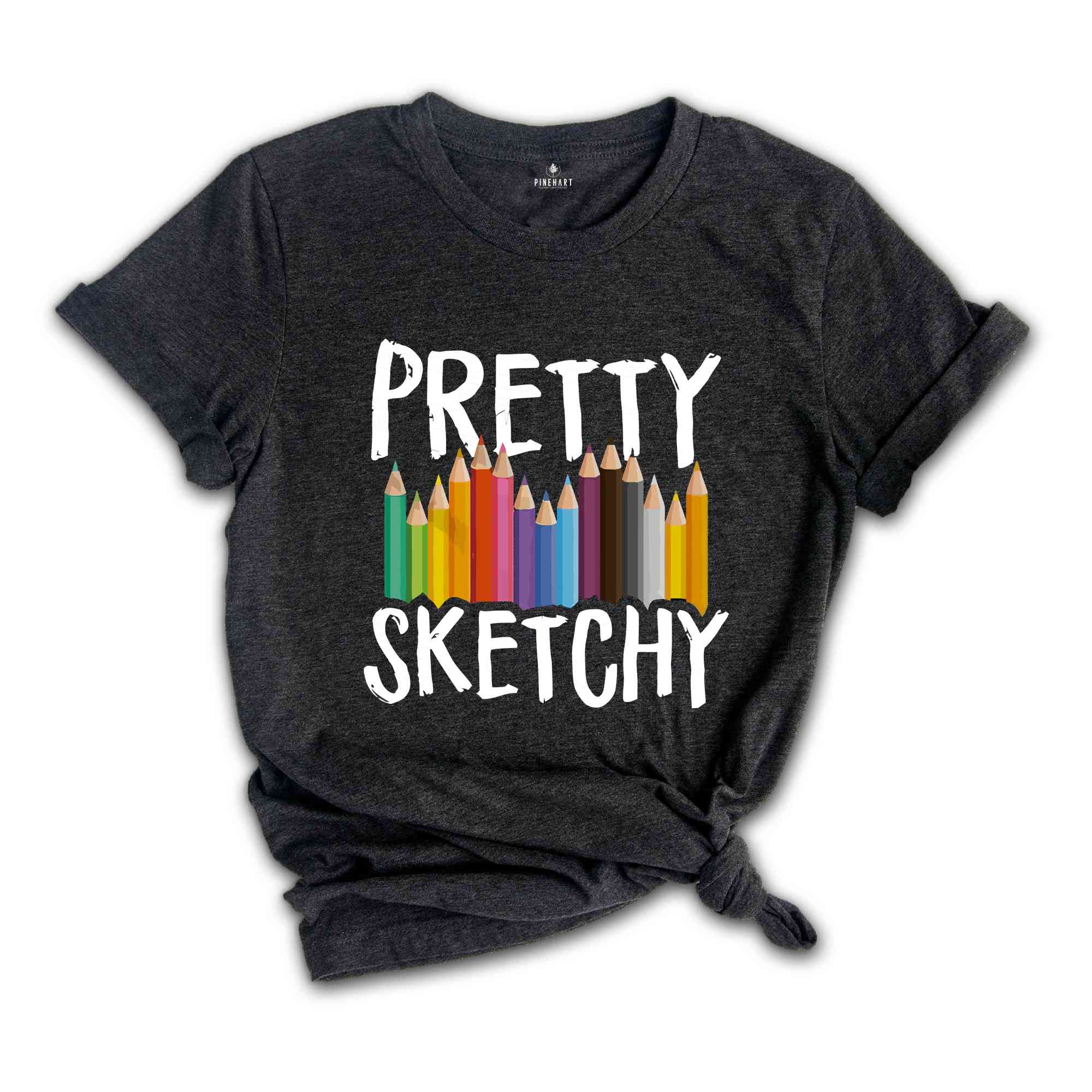 Pretty Sketchy Shirt, Artist Shirt, Painter Shirt, Sketching T Shirt, Artist T-Shirt, Art Lover Tee, Artist Hoodie, Painting Shirt