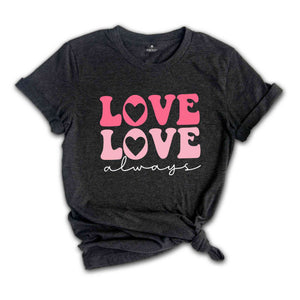 Love Love Always Shirt, Cute Love Always Shirt, Love Always With Heart Shirt, Retro Valentines Day Gift, Cute Love Shirt