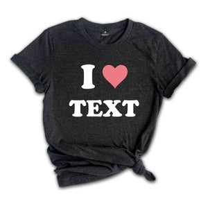 Custom Text Shirt, Custom I Love Shirt, Personalized I Heart Shirt, I Love Text Tee, I Love Tee, Customized Shirt, Custom Word Shirt