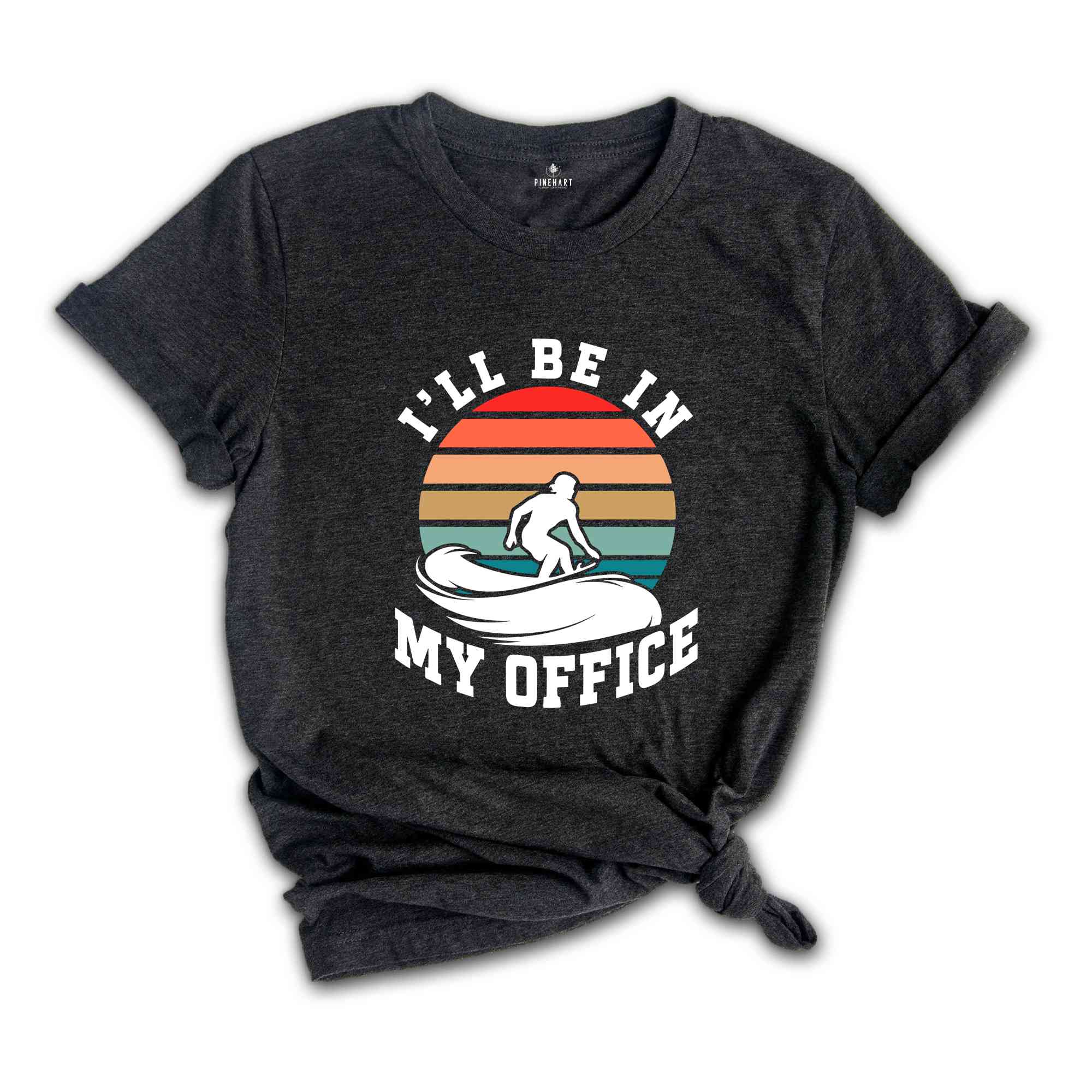 I'll Be In My Office Shirt, Surf T-Shirt, Surfer Tee, Surf Lover Gift, Surfer Shirt, Surfer Beach Tee, Surf Shirt