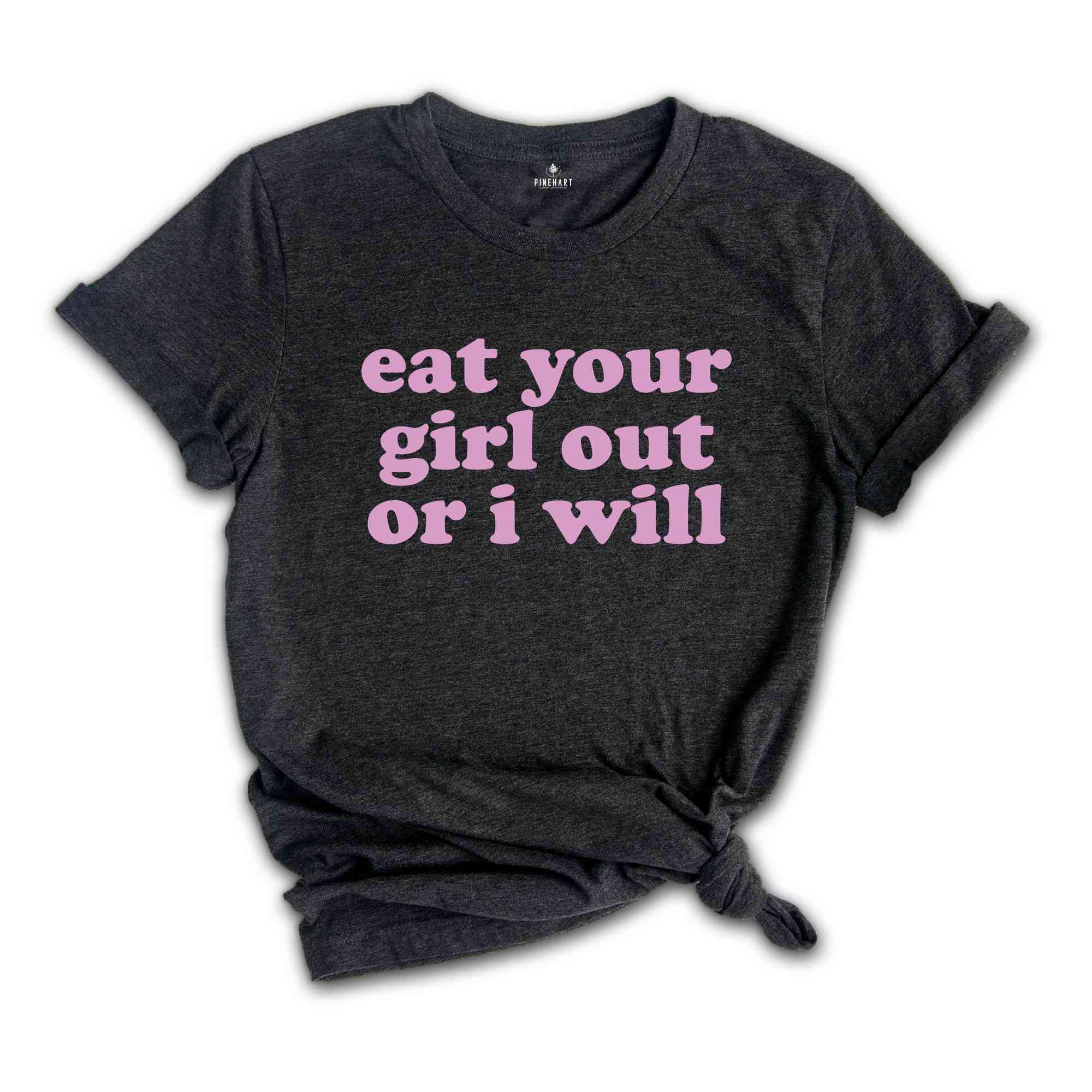 Eat Your Girl Out Or I Will Shirt, Funny LGBT Shirt, Funny Lesbian Shirt, LGBTQ Pride Shirt, Pride Ally Shirt, Happy Pride Month