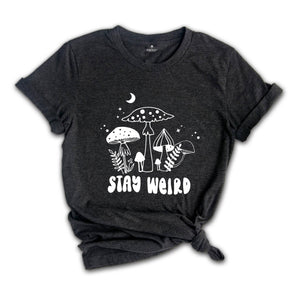 Stay Weird Shirt, Positive Quote, Positive Vibes Tee, Motivational Shirt, Self Gift Tee, Nature Lover Shirt, Mushroom Shirt