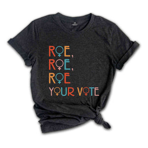 Roe Roe Roe Your Vote Shirt, Vote Shirt, Pro Choice Shirt, Feminist Shirt, Equality Shirt, Roe Your Vote Shirt, Equality Shirt, Rights Tee