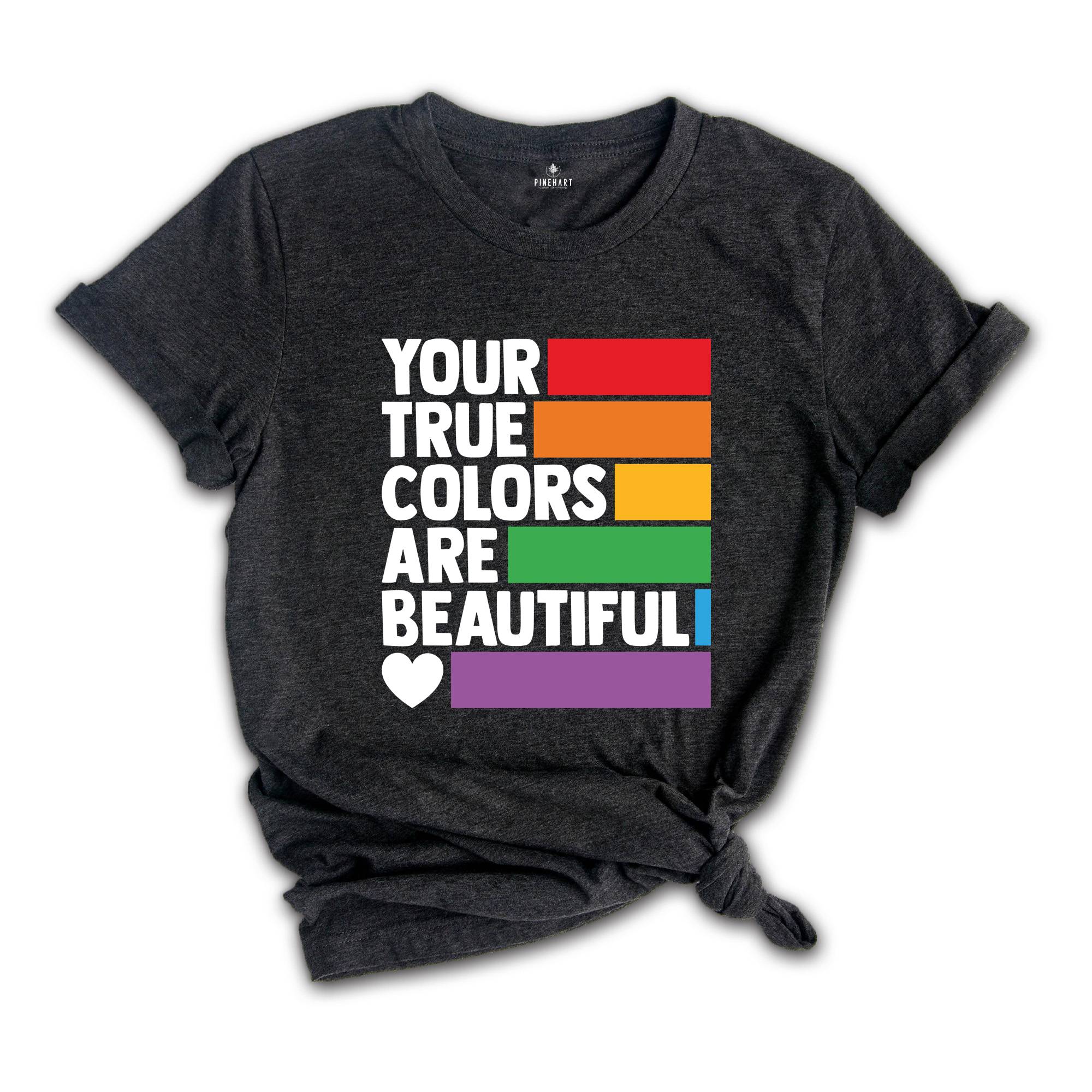 Your True Colors Are Beautiful Shirt, LGBTQ Shirt, Love is Love Shirt, Rainbow Shirt, Equality Shirt, Pride Shirt