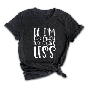 If I'm Too Much Then Go Find Less Shirt, Divorce Party T-shirt, Divorce Gift For Women, Divorce Party Squad Tee