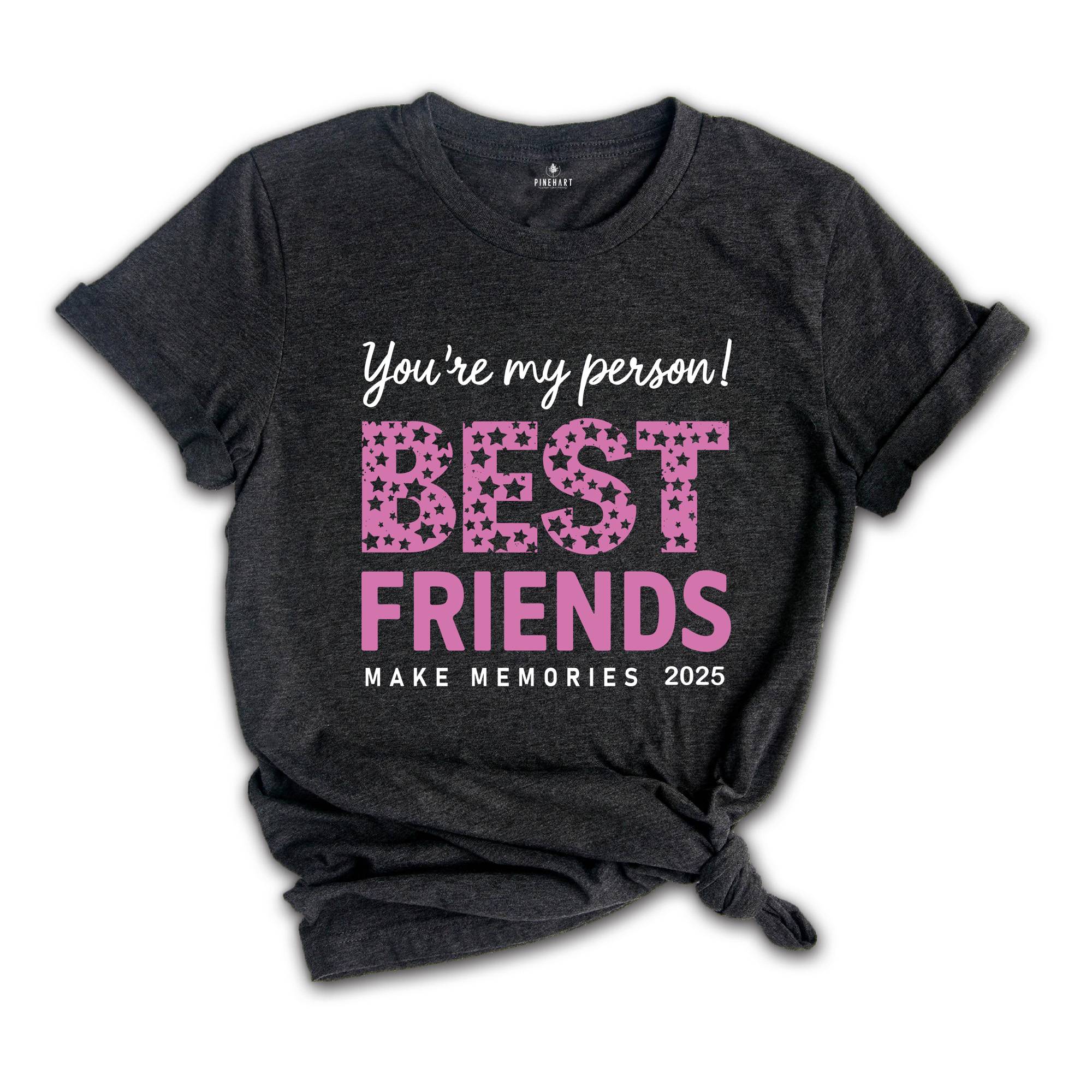 You Are My Person Best Friends 2025 Shirt, Make Memories Shirt, Trendy Besties Shirt, Cute Girls Gift, Best Friends Shirt