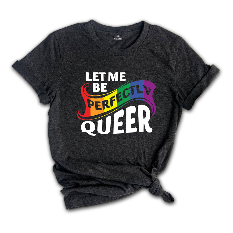 Let Me Be Perfectly Queer Shirt, Rainbow Gay Shirt, Queer Shirt, Equal Rights Shirt, Love Is Love, Pride Shirt, Lgbt Gift, Gay Pride Shirt