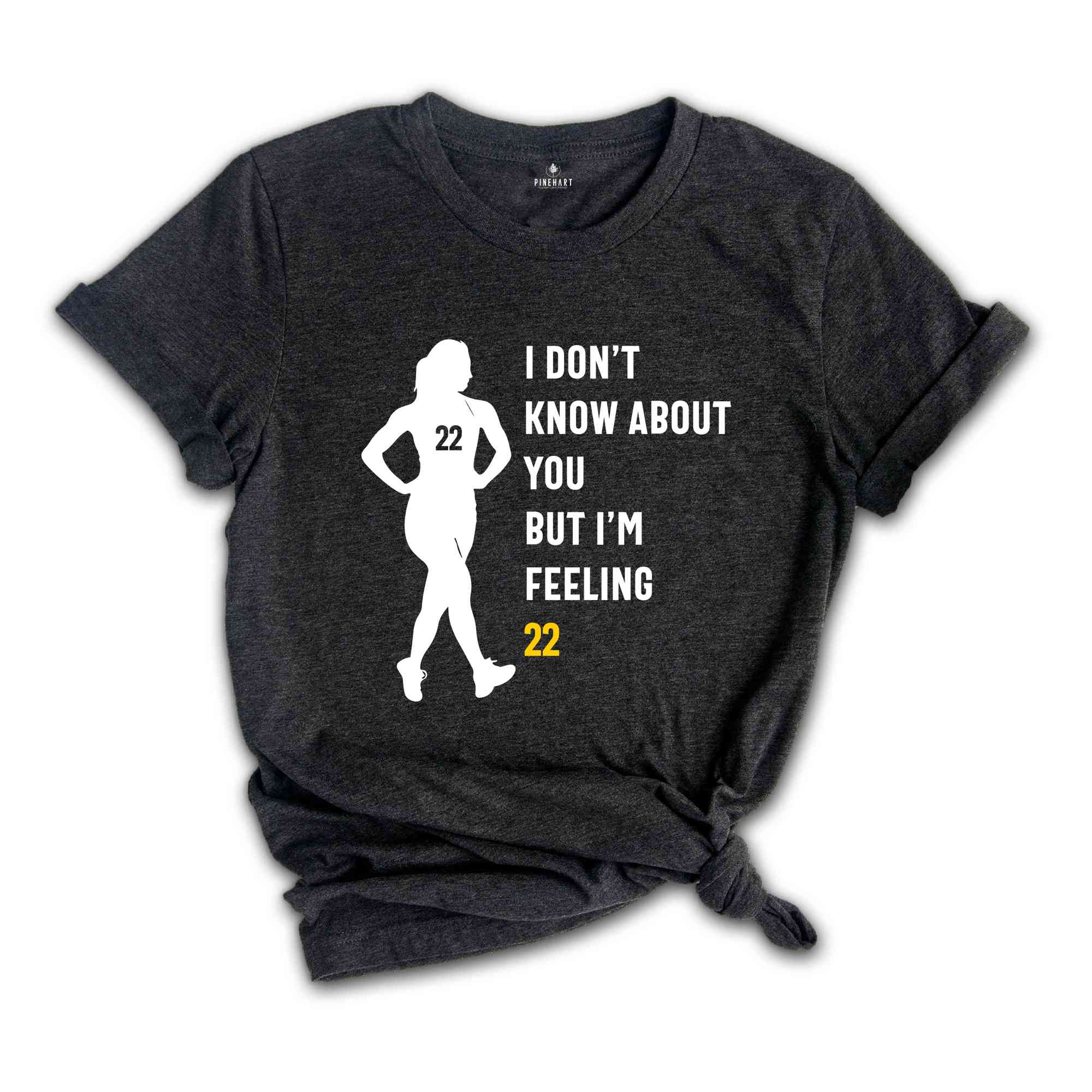 I Don't Know About You But I'm Feeling 22 Shirt, Caitlin Clark Shirt, Basketball Fan Shirt, 22 Shirt, Caitlin Clark Fan, Womens Basketball