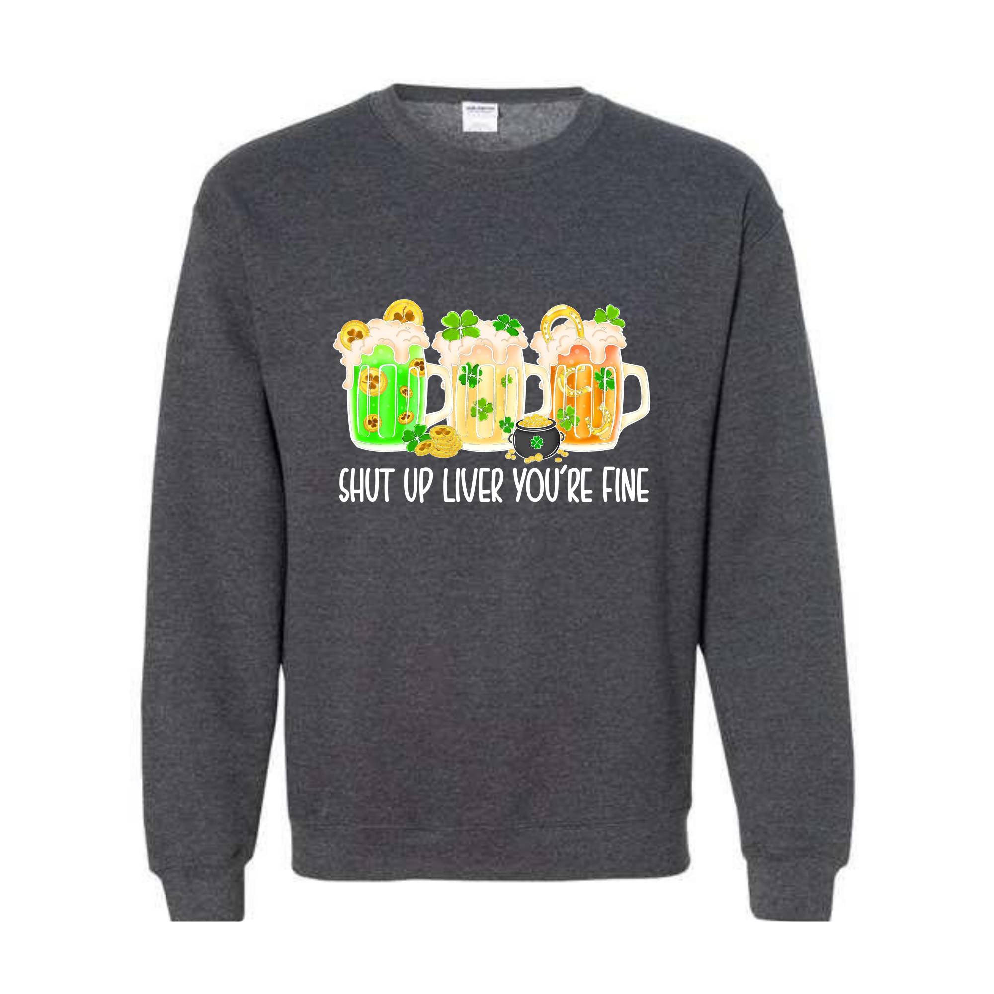 Shut Up Liver You're Fine Sweatshirt, Drinking Sweatshirt, Lucky Sweatshirt, Irish Day Sweatshirt, Shamrock Sweatshirt, St. Patricks Day