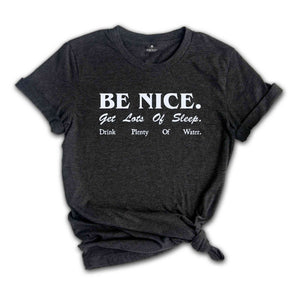 Be Nice. Get Lots Of Sleep. Drink Plenty Of Water T-Shirt, Women's Essential Tee, Inspired Quotes Shirt, Gift for Her, Sarcastic Shirts