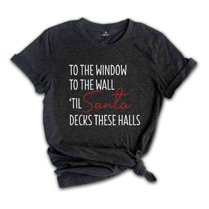 To The Window To The Wall Til Santa Decks These Halls Shirt, Christmas Shirt, Funny Christmas Shirt, Christmas Pajamas, Christmas Reunion