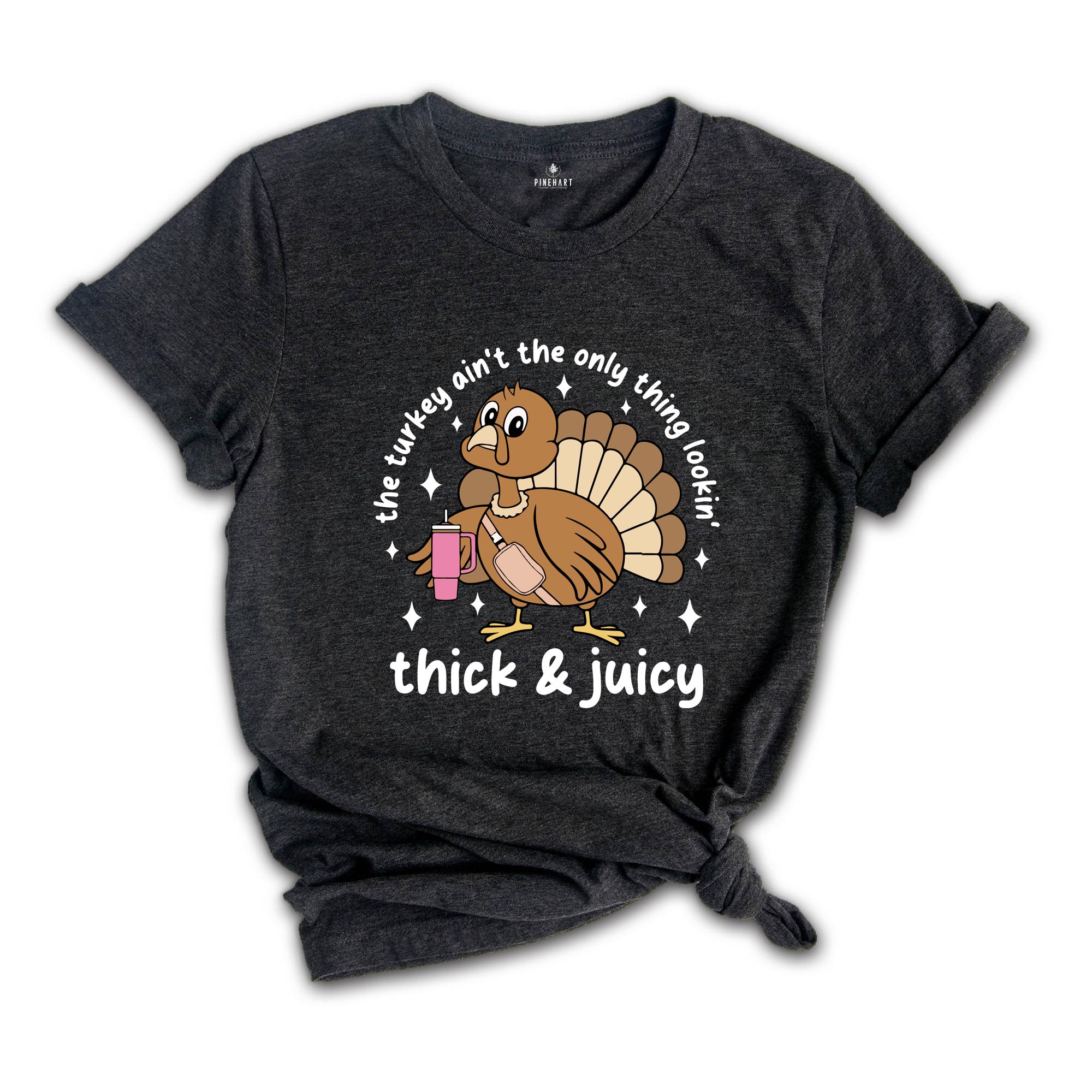 This Turkey Ain’t The Only Thing Lookin Thick & Juicy Shirt, Thanksgiving Shirt, Turkey Day Shirt, Funny Thankful Shirt