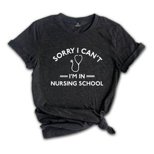 Funny Nursing Student Shirt, Sorry Can't I'm in Nursing School Shirt, Nursing School Shirt, Funny Nursing Student Shirt,Nursing Student Gift