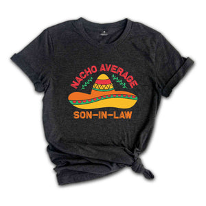 Nacho Average Son In Law Shirt, Funny Gift For Son, Cinco De Mayo Shirt, Mexican Fiesta Shirt, Fiesta Shirt, Mexican Party Shirt