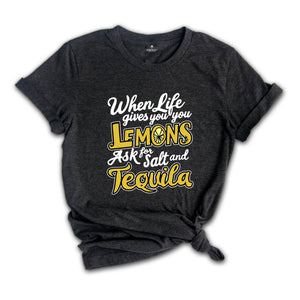 When Life Gives You Lemons Ask For And Salt Tequila Shirt, Sarcastic Shirts, Funny Lemon Shirts, Funny Quote Shirt