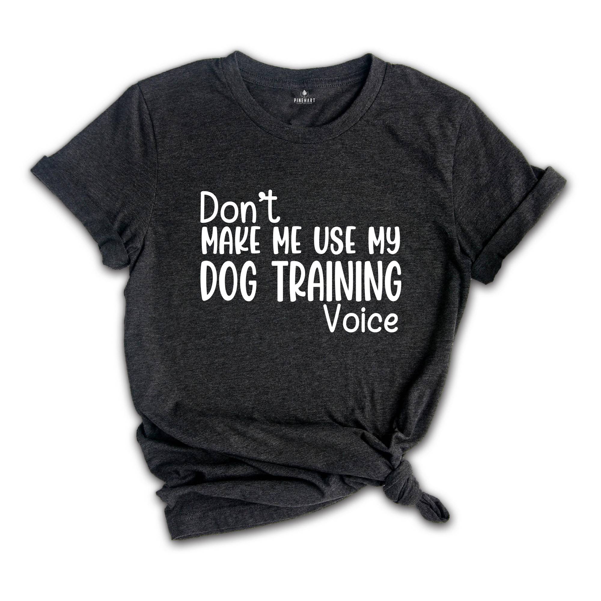 Don't Make Me Use My Dog Training Voice Shirt, Dog Trainer Shirt, Funny Dog Trainer Shirt, Dog Trainer Gift, Dog Lover Shirt, Animal Tee