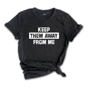 Keep Them Away from Me Shirt, Funny Tees for Introverts Tee, Anti-Social Shirt, Gift for Friends, Anxiety Shirt, Sarcastic Shirt