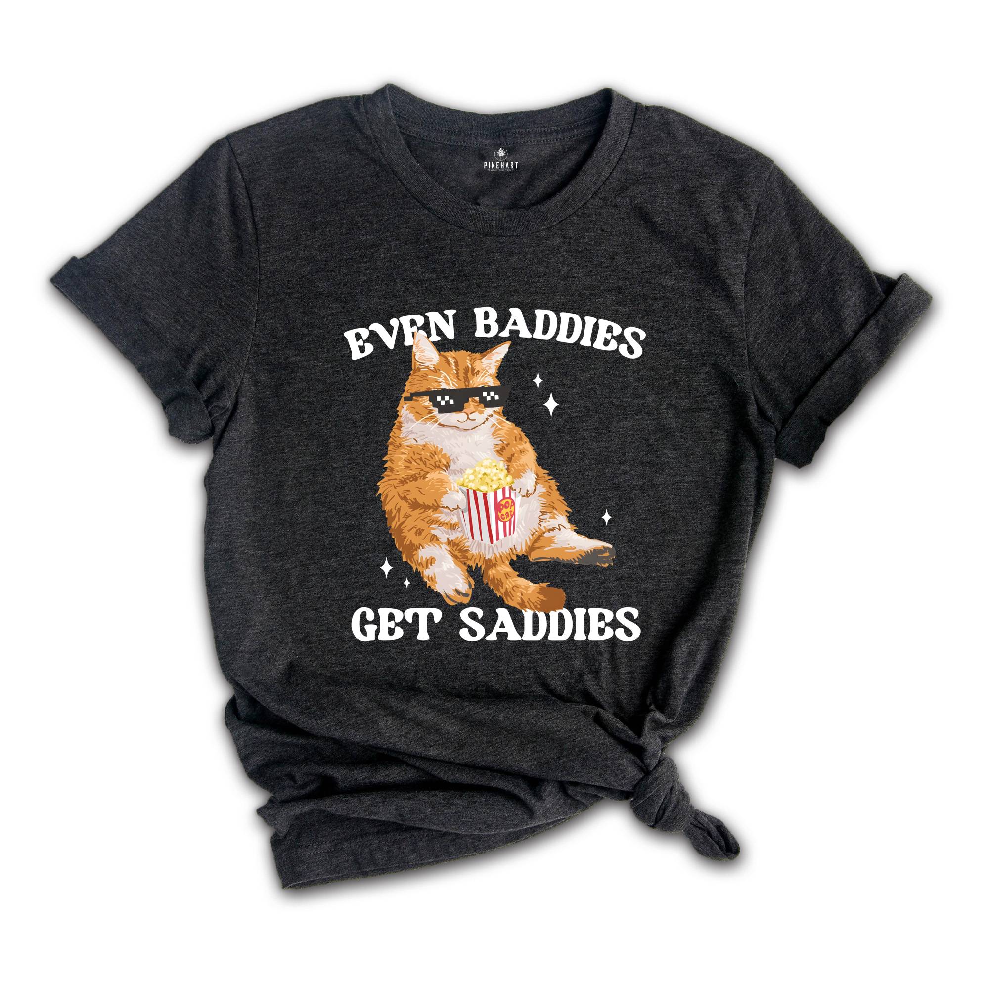 Even Baddies Get Saddies Funny Cat Meme Shirt, Cat Lover Shirt, Cat Meme Shirt, Funny Cat Shirt, Sarcastic Shirts, Vintage Tshirts