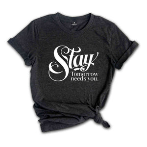 Stay Tomorrow Needs You Shirt, Suicide Awareness Shirt, Suicide Prevention Tshirt,Therapist Gifts, Mental Health Awareness Shirt