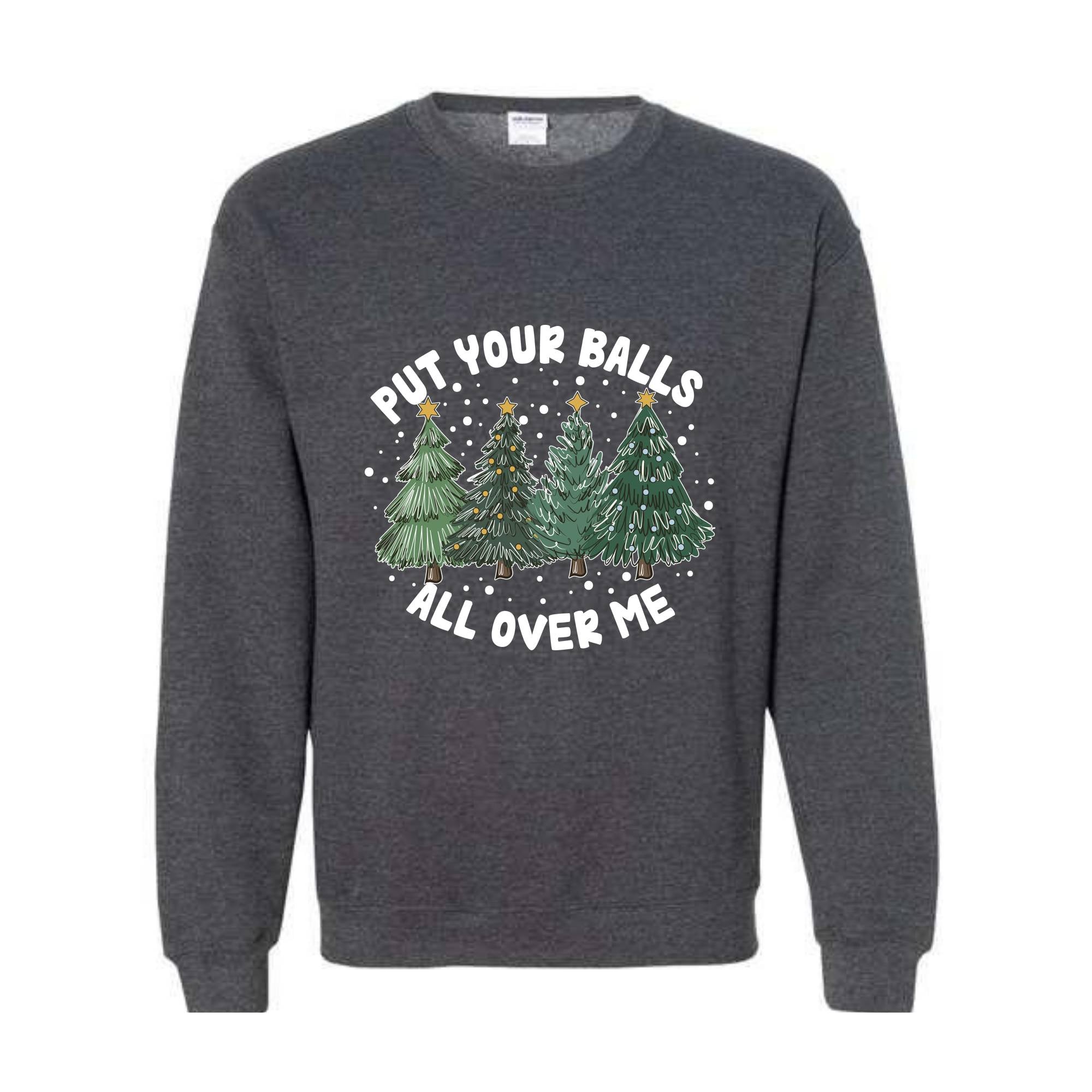 Put Your Balls All over Me Sweatshirt, Funny Christmas Sweatshirt, Christmas Trees Sweater, Humor Xmas Sweatshirt