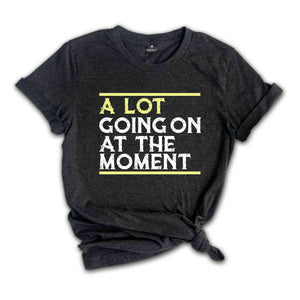 A Lot Going On At The Moment Shirt, A lot going on Shirt, Concert Shirt, T-shirt, Oversize Tee, Concert Tee, Trendy T-shirts,