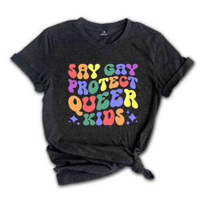 Say Gay Shirt, Protect Queer Kids Shirt, Queer Shirt, Gay Shirt, Lesbian Shirt, Transgender Shirt, Pride Ally Shirt, LGBTQ Pride Shirt