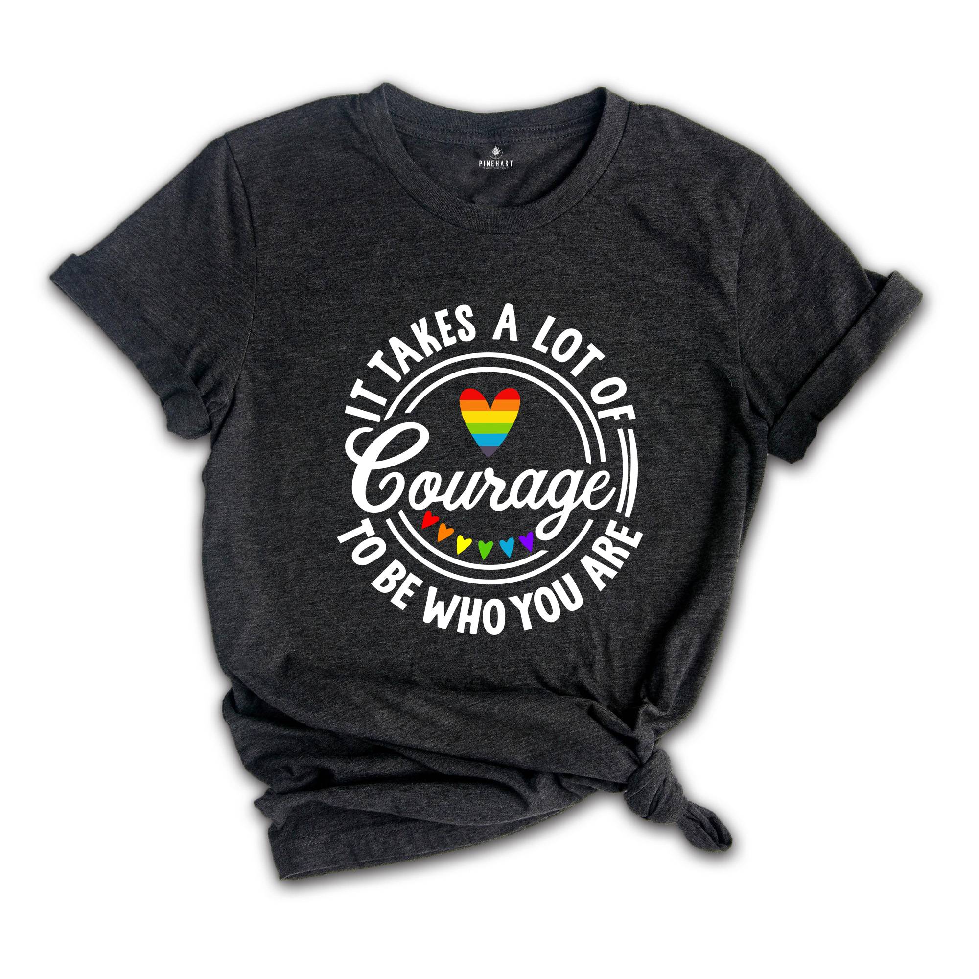 It Takes A Lot Of Courage To Be Who You Are Shirt, Pride Shirt, Pride Month Shirt, Gay Pride T-Shirt 2025, LGBT Pride Rainbow Tee