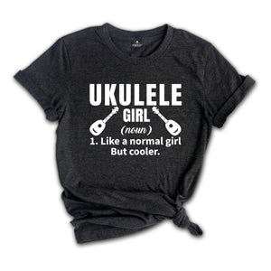 Ukulele Girl Definition Shirt, Like a Normal Girl but Cooler Shirt, Music Shirt, Gift for Musician, Girlfriend Gift, Cute Uke Shirt