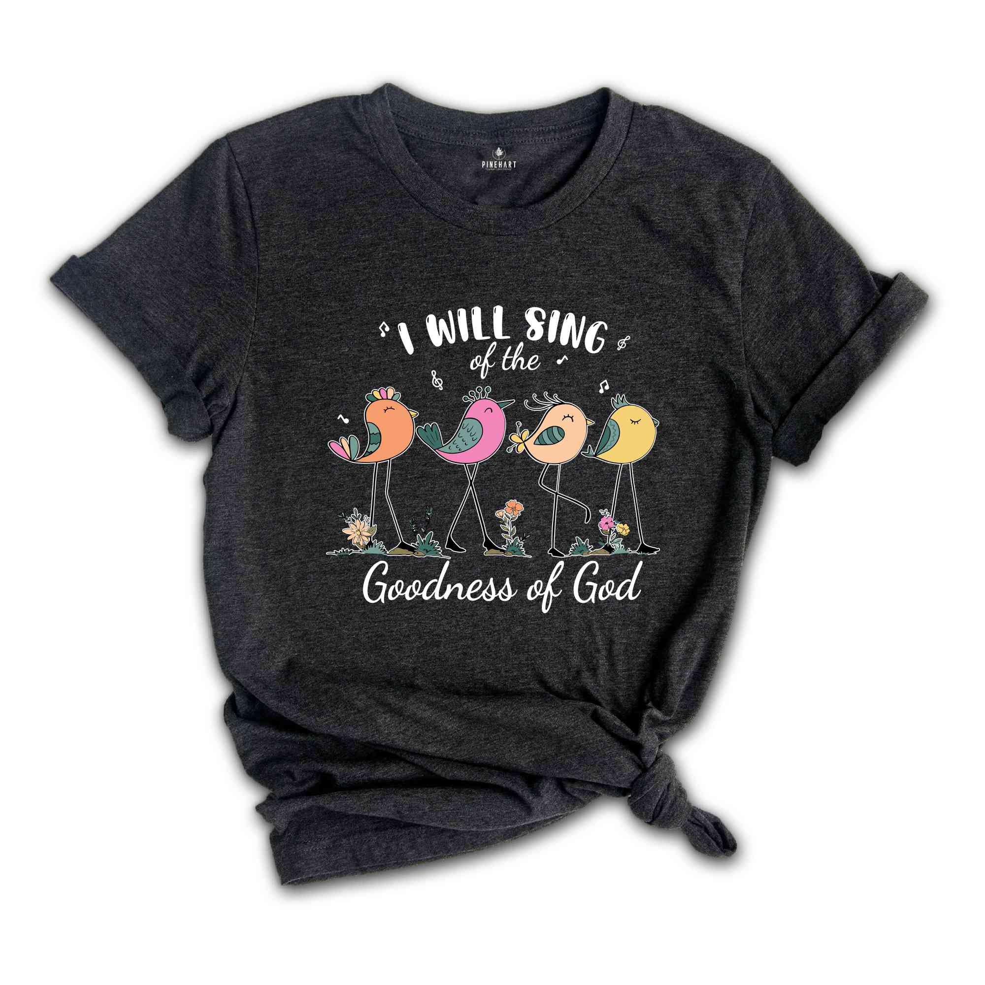 I Will Sing Of The Goodness Of God Shirt, Bible Verse T-Shirt, Religious Shirt, Christian Tee, Church Shirt, Jesus Shirt, Gift For Christian